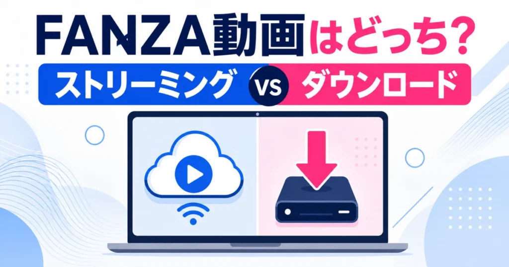 FANZA動画のストリーミングとダウンロードを比較する